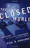 The Closed World: Computers and the Politics of Discourse in Cold War America (Inside Technology)