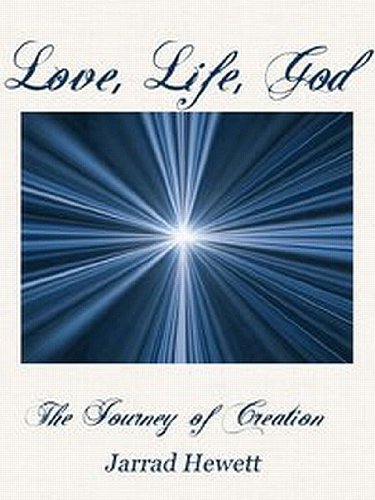 Love, Life, God: The Journey of Creation by Jarrad Hewett