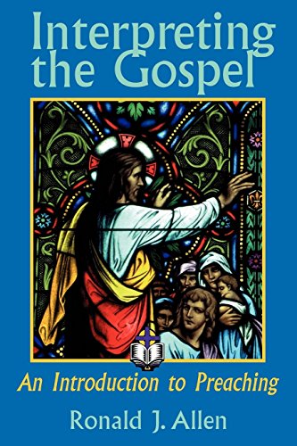 Interpreting the Gospel: An Introduction to Preaching by Dr. Ronald J. Allen