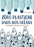 Zéro plastique dans nos océans : comment passer à l'action (VIE PRATIQUE) (French Edition) by