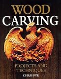Wood Carving: Projects and Techniques (Fox Chapel Publishing) Comprehensive Reference with 24 Projects, Popular Articles, and Expert Advice from Woodcarving Magazine and Professional Carver Chris Pye by 