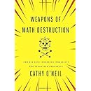 Weapons of Math Destruction: How Big Data Increases Inequality and Threatens Democracy