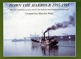 Image de Down the Harbour 1955-1995: 40 Years of Fishing Vessels, Owners, the Harbour and Shipyards at Lowestoft