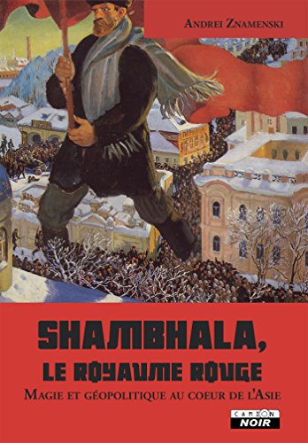 Shambhala, le royaume rouge Magie et géopolitique au coeur de l'Asie (Camion Noir) (French Edition) by Andrei Znamenski