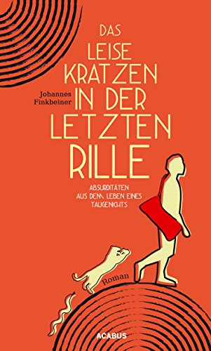 Das leise Kratzen in der letzten Rille. Absurditäten aus dem Leben eines Taugenichts: Ein pikaresker Roman (German Edition)