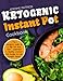 Ketogenic Instant Pot Cookbook: The Complete Guide to a High-Fat Keto Diet - Superfast & Healthy Instant Pot Recipes to Lose Weight Faster (Beautiful Photos, Calories & Nutrition Facts)