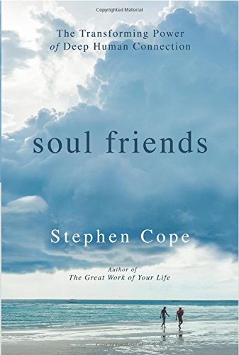 Soul Friends: The Transforming Power of Deep Human Connection, by Stephen Cope
