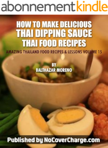 Download How to Make Delicious Thai Dipping Sauce Thai Food Recipes (Amazing Thailand Food Recipes & Lessons Book 15) (English Edition) PDF