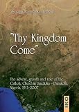 Thy Kingdom Come : The Advent, Growth and Role of the Catholic Church in Nigeria 1913-2007, Nnoruka, Sylvanus Ifeanyichukwu, 3889398952