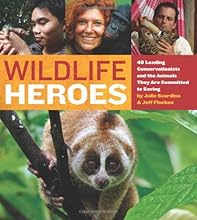 Wildlife Heroes: 40 Leading Conservationists and the Animals They Are Committed to Saving