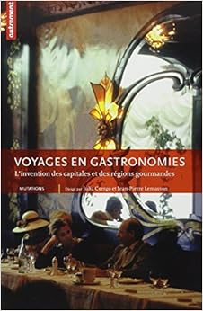 Voyages en gastronomies : L'invention des capitales et des régions gourmandes, by Julia Csergo Jean-Pierre Lemasson Voyages en gastronomies : L'invention des capitales et des régions gourmandes, by Julia Csergo Jean-Pierre Lemasson