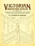 Victorian Architectural Details: Designs for Over 700 Stairs, Mantels, Doors, Windows, Cornices, Porches, and Other Decorative Elements (Dover Architecture)