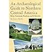 An Archaeological Guide to Northern Central America by 