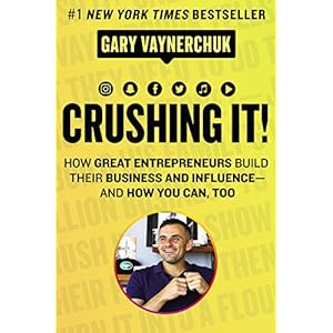 Crushing It!: How Great Entrepreneurs Build Their Business and Influence-and How You Can, Too