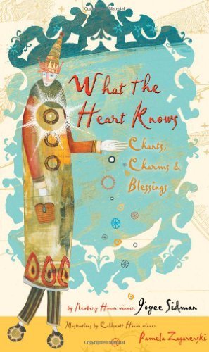 What the Heart Knows: Chants, Charms, and Blessings by Sidman, Joyce (2013) Hardcover