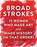 Broad Strokes: 15 Women Who Made Art and Made History (in That Order) (Gifts for Artists, Inspiratio by Bridget Quinn, Lisa Congdon