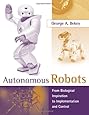 Autonomous Robots: From Biological Inspiration to Implementation and Control (Intelligent Robotics and Autonomous Agents series)