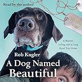 A Dog Named Beautiful: A Marine, a Dog, and a Long Road Trip Home by 