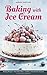 Baking with Ice Cream: Baking Magic 3: The best ice cream cakes, cookies and desserts recipes (A Cake Fairy Cookbook -) by Sabrina Hartford