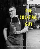 The Cocktail Guy: Infusions, Distillations and Innovative Combinations by Rich Woods