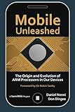 Mobile Unleashed: The Origin and Evolution of ARM Processors in Our Devices by Don Dingee, Daniel Nenni