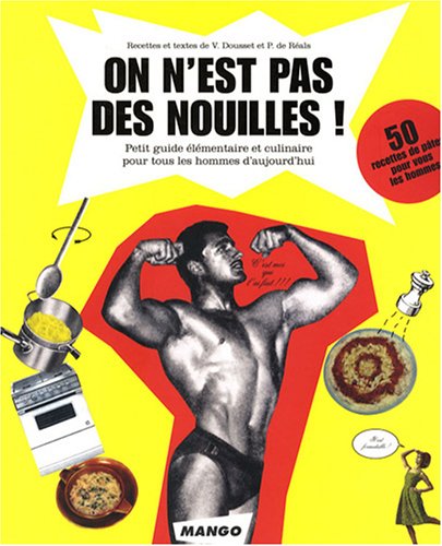 On n'est pas des nouilles ! : Petit guide élémentaire et culinaire pour tous les hommes d'aujourd' by (Paperback)