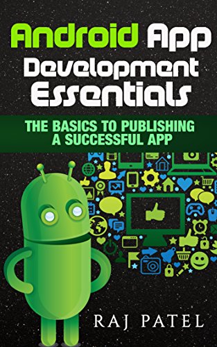 Android App Development Essentials: The Basics to Publishing a Successful App by Raj Patel