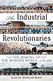 Industrial Revolutionaries: The Making of the Modern World 1776-1914