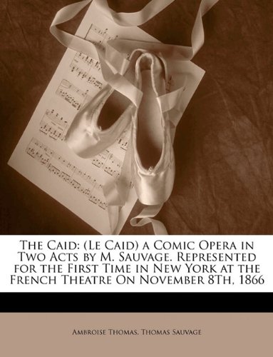 The Caid: (Le Caid) a Comic Opera in Two Acts by M. Sauvage. Represented for the First Time in New York at the French Theatre On November 8Th, 1866 (Turkish Edition)