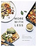 More with Less: Whole Food Cooking Made Irresistibly Simple by Jodi Moreno