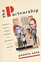 The Partnership: Brecht; Weill; Three Women; and Germany on the Brink