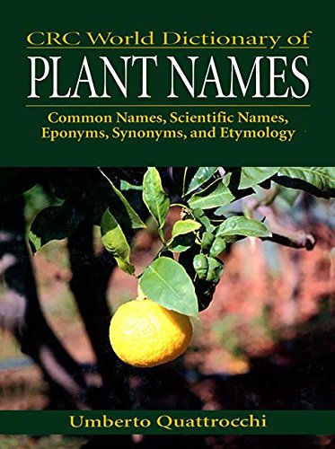 CRC World Dictionary of Plant Names: Common Names, Scientific Names, Eponyms, Synonyms, and Etymology