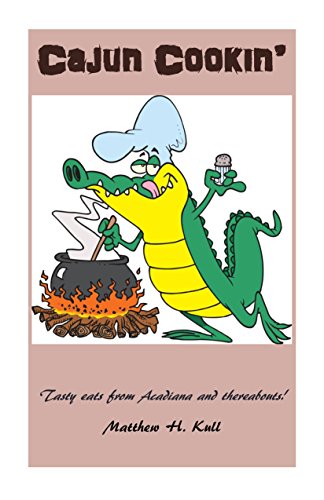 Cajun Cookin': Tasty eats from Acadiana and thereabouts! by Matthew Kull