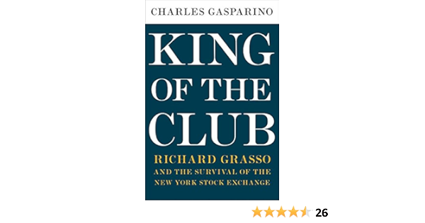King Of The Club Richard Grasso And The Survival Of The New York Stock Exchange Gasparino Charles 9780060898335 Amazon Com Books