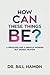 How Can These Things Be?: A Preacher and a Miracle Worker but Denied Heaven! by Bill Hamon