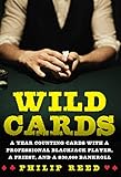 Wild Cards: A Year Counting Cards with a Professional Blackjack Player, a Priest, and a $30,000 Bankroll by Philip Reed