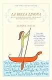 La Bella Lingua: My Love Affair with Italian, the World's Most Enchanting Language by Dianne Hales