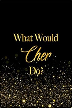 What Would Cher Do?: Black and Gold Cher Notebook For Women What Would Cher Do?: Black and Gold Cher Notebook For Women
