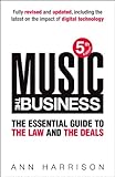 Music: The Business: The Essential Guide to the Law and the Deals by Ann Harrison