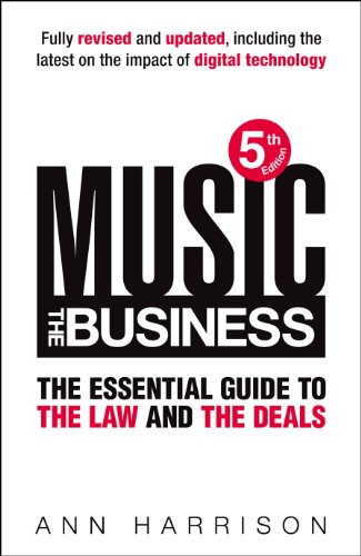Music: The Business: The Essential Guide to the Law and the Deals by Ann Harrison