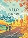 Vélo autour du monde : Les plus beaux parcours de la panète by 