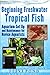 Beginning Freshwater Tropical Fish - Aquarium Set Up and Maintenance for Novice Aquarists by Steve Pond