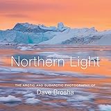 Northern Light: The Arctic and Subarctic Photography of Dave Brosha by 