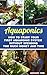 Aquaponics: How to Start Your first Aquaponic System Without Spending Too Much Money and Time
