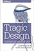 Tragic Design: The Impact of Bad Product Design and How to Fix It by Jonathan Shariat, Cynthia Savard Saucier