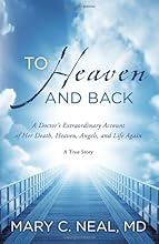 To Heaven and Back: A Doctor's Extraordinary Account of Her Death, Heaven, Angels, and Life Again: A True Story