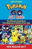 Pokemon Go A-Z Guide: Ultimate Guide Book from Beginner to Master of Any Age by John Cooper