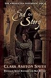 The End of the Story: The Collected Fantasies, Vol. 1 (Collected Fantasies of Clark Ashton Smit) by Clark Ashton Smith