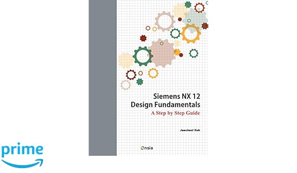 Siemens Nx 12 Design Fundamentals A Step By Step Guide