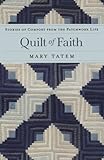 Quilt of Faith: Stories of Comfort from the Patchwork Life by Mary Tatem